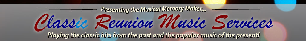 Presenting the Musical Memory Maker... Classic Reunion Music Services!